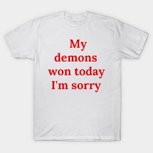 My demons won today I'm sorry T-Shirt